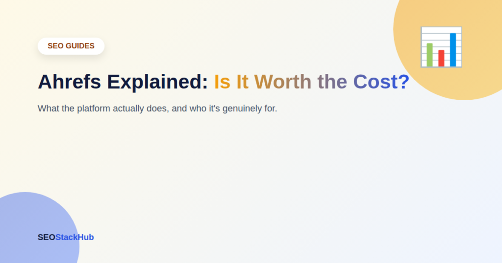 Ahrefs Explained: What It Actually Does and Whether It's Worth the Cost