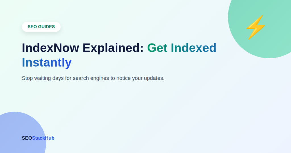 IndexNow Explained: How to Get Your Content Indexed Instantly
